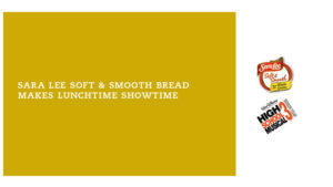 Sara Lee & Smooth Bread Lunchtime Showtime Media Campaign